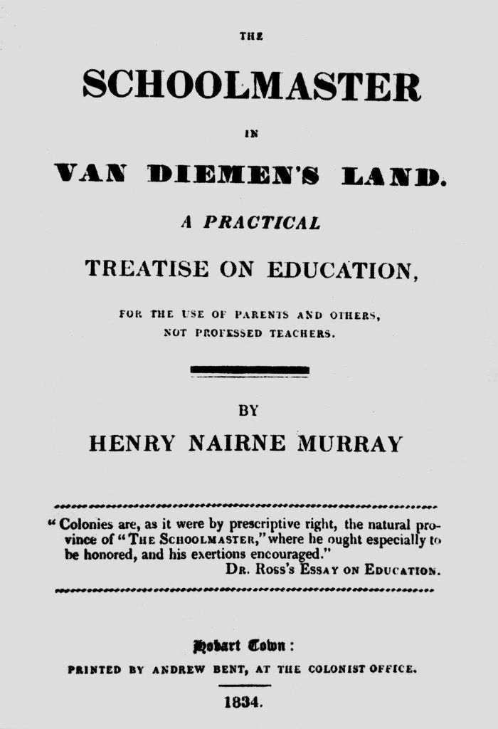The oldest Australian publication in the Education Pamphlets Collection. The Schoolmaster in Van Dieman’s Land. A Practical Treatise on Education ... by Henry Nairne Murray 1834 [title page]