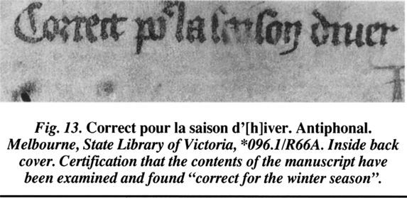 Fig. 13. Correct pour la saison d’[h]iver. Antiphonal. Melbourne, State Library of Victoria, *096.1/R66A. Inside back cover. Certification that the contents of the manuscript have been examined and found ‘correct for the winter season’.  [illuminated page]
