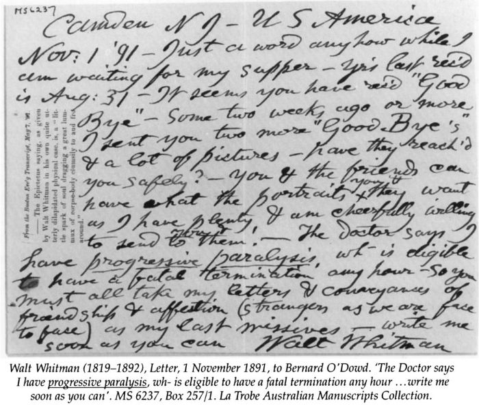 Walt Whitman (1819-1892), Letter, 1 November 1891, to Bernard O'Dowd. 'The Doctor says I have progressive paralysis, wh- is eligible to have a fatal termination any hour ... write me soon as you can'. MS 6237, Box 257/1. La Trobe Australian Manuscripts Collection. [photographs: letter]