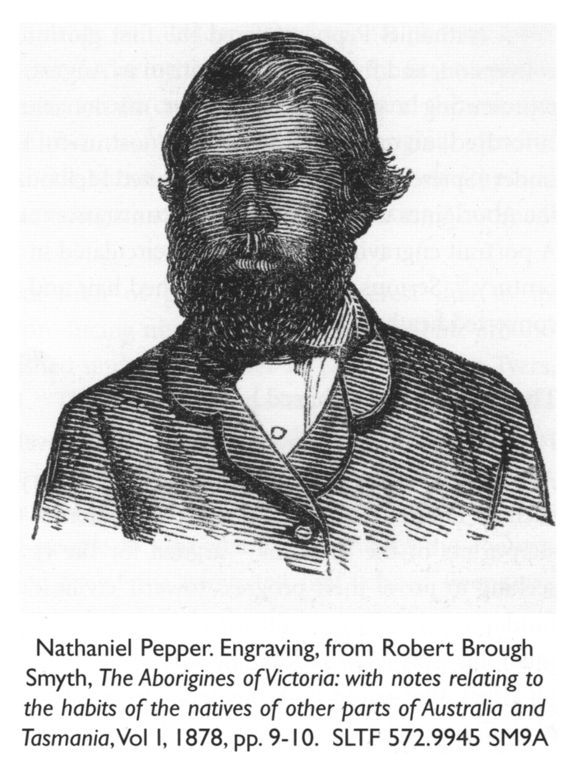 Nathaniel Pepper. Engraving, from Robert Brough Smyth, The Aborigines of Victoria: with notes relating to the habits of the natives of other parts of Australia and Tasmania, Vol 1, 1878, pp. 9–10. SLTF 572.9945 SM9A